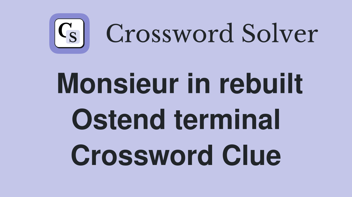 Monsieur in rebuilt Ostend terminal Crossword Clue