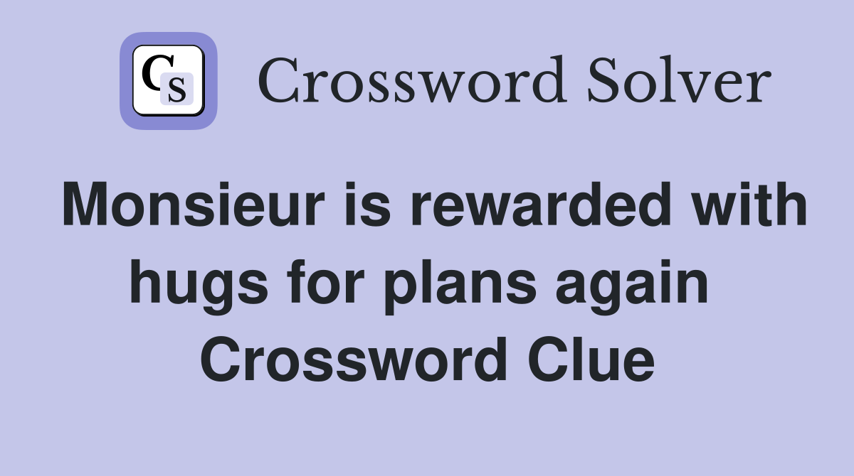 Monsieur is rewarded with hugs for plans again  Crossword Clue