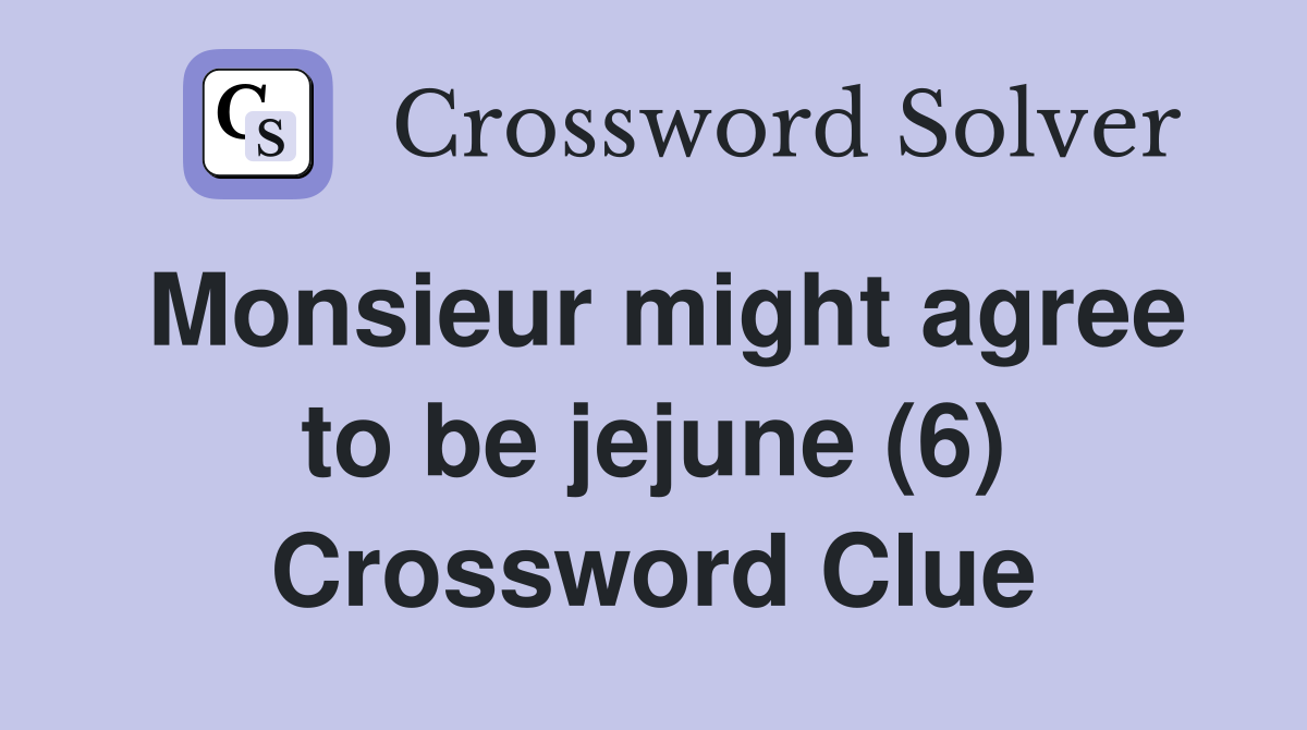 Monsieur might agree to be jejune (6) Crossword Clue