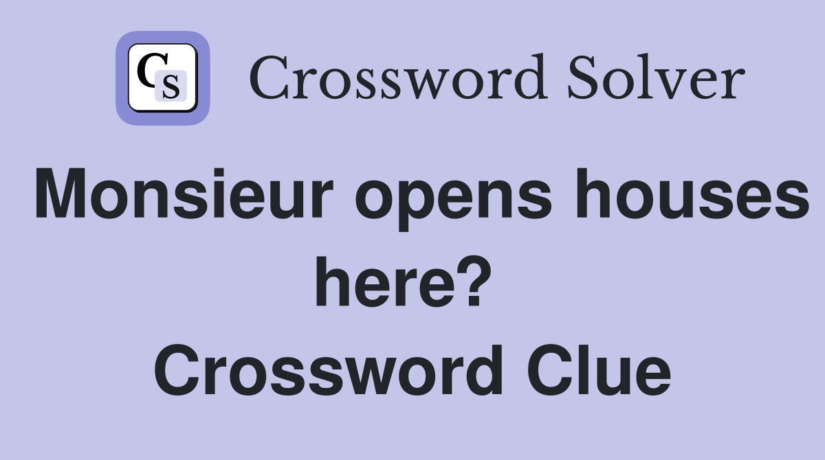 Monsieur opens houses here?  Crossword Clue