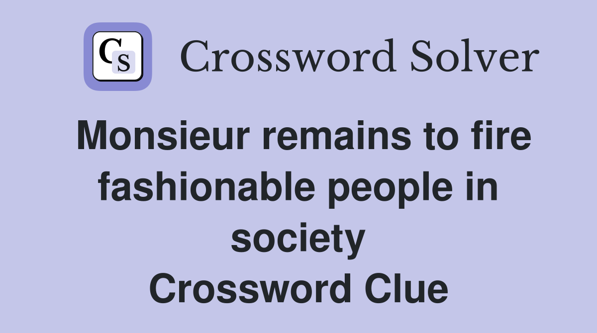 Monsieur remains to fire fashionable people in society Crossword Clue