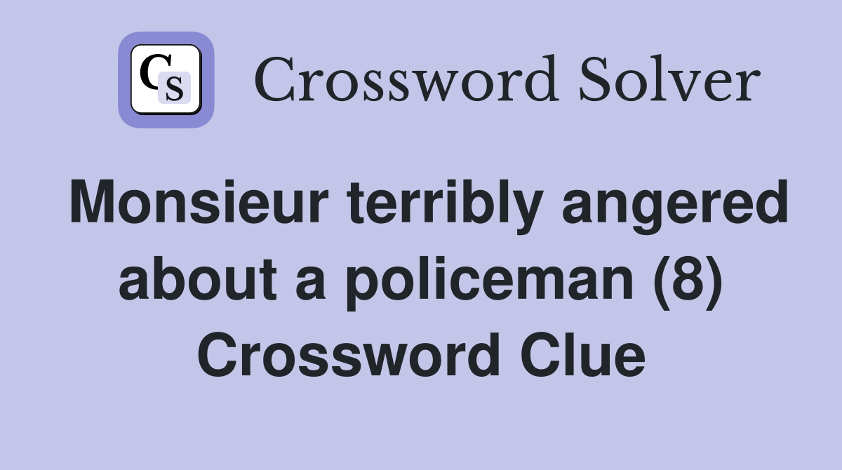 Monsieur terribly angered about a policeman (8) Crossword Clue