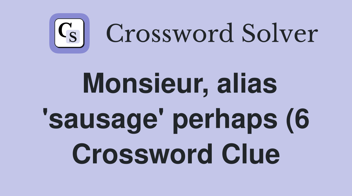 Monsieur alias #39 sausage #39 perhaps (6) Crossword Clue Answers Monsieur alias #39 sausage #39 perhaps (6) Crossword Clue Answers