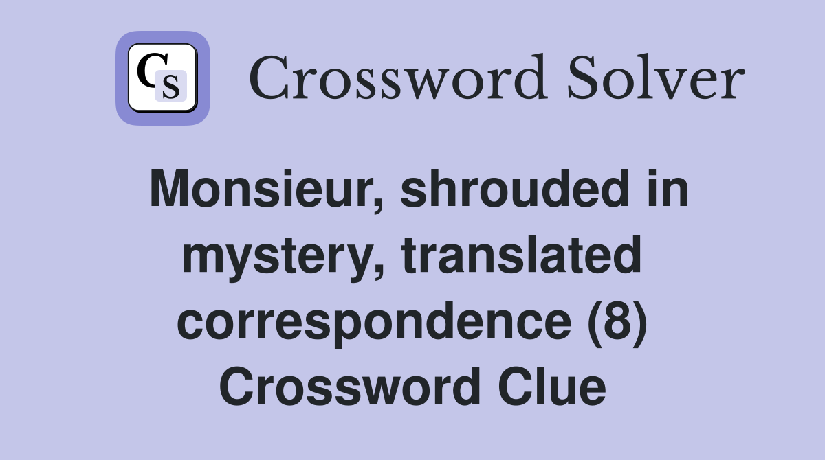 Monsieur, shrouded in mystery, translated correspondence (8) Crossword Clue