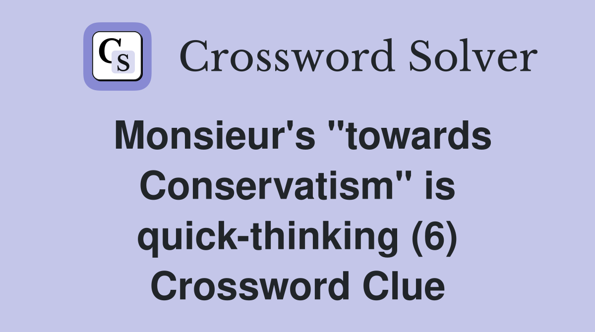 Monsieur's "towards Conservatism" is quick-thinking (6) Crossword Clue