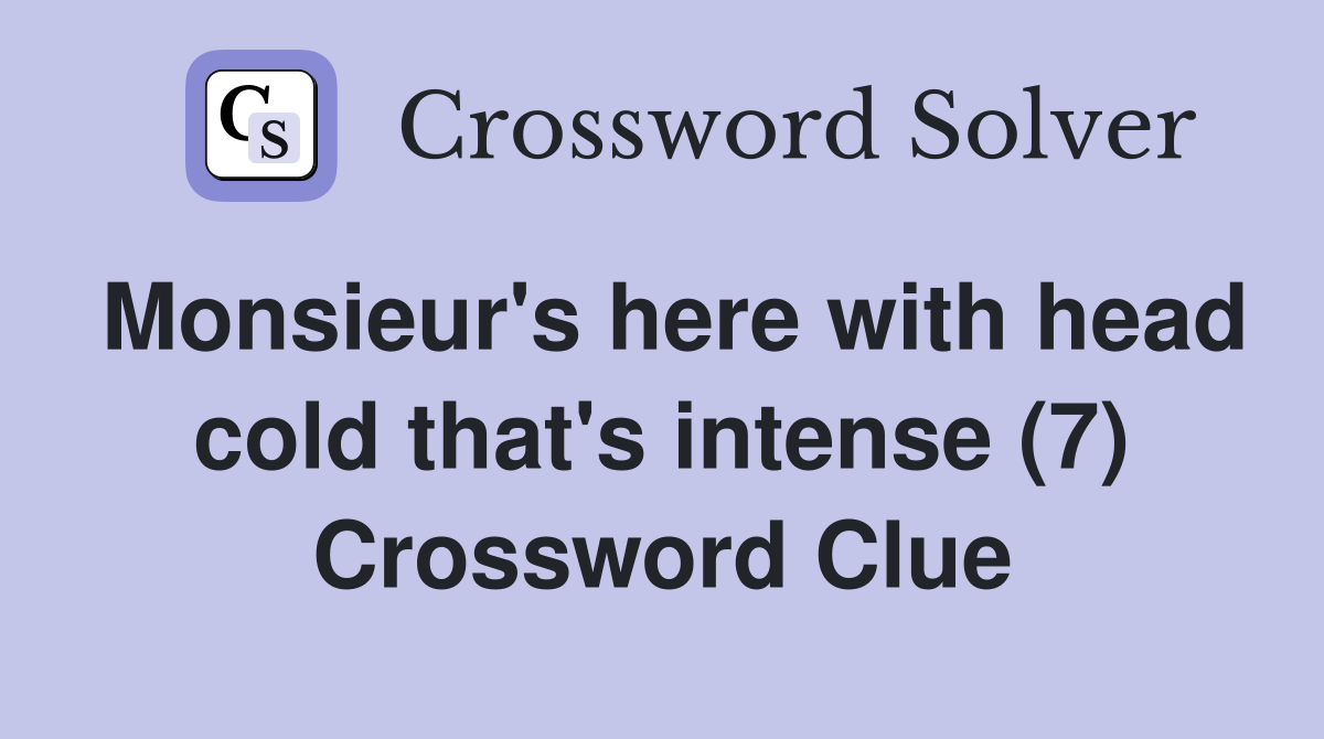 Monsieur's here with head cold that's intense (7) Crossword Clue