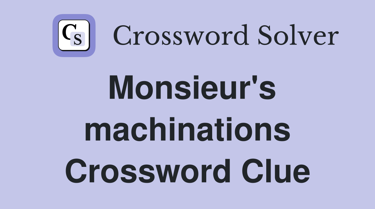 Monsieur's machinations Crossword Clue