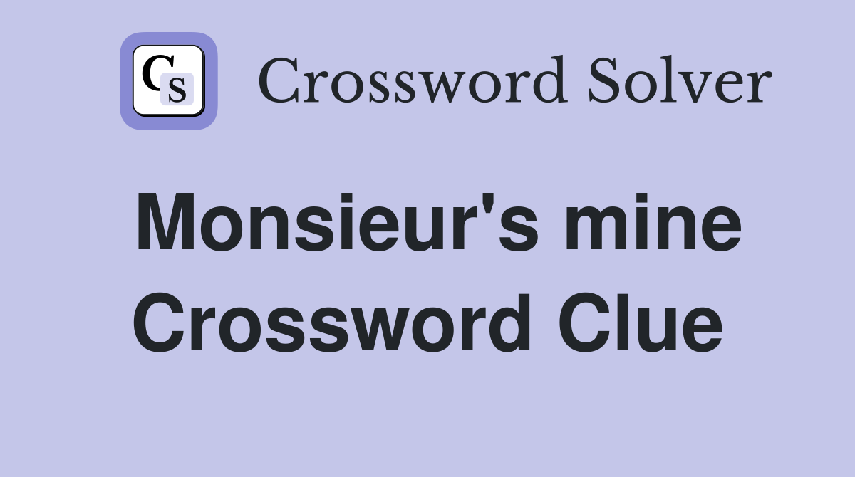 Monsieur's mine Crossword Clue