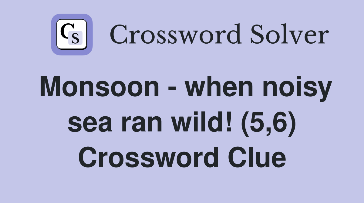Monsoon - when noisy sea ran wild! (5,6) Crossword Clue
