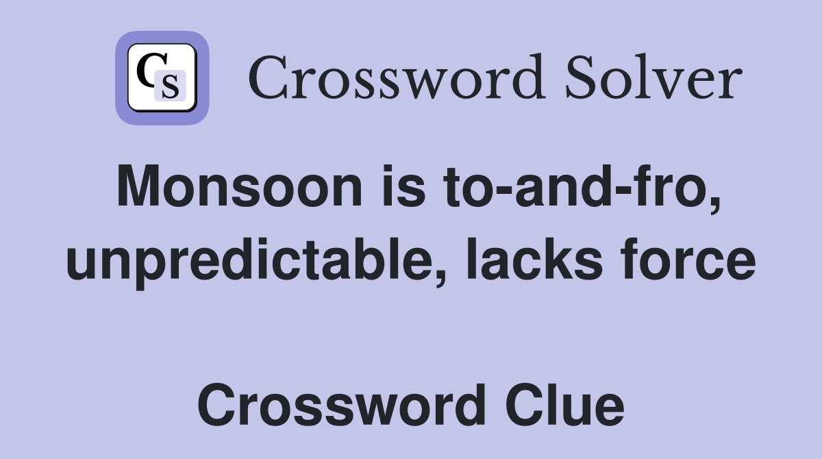 Monsoon is to-and-fro, unpredictable, lacks force  Crossword Clue