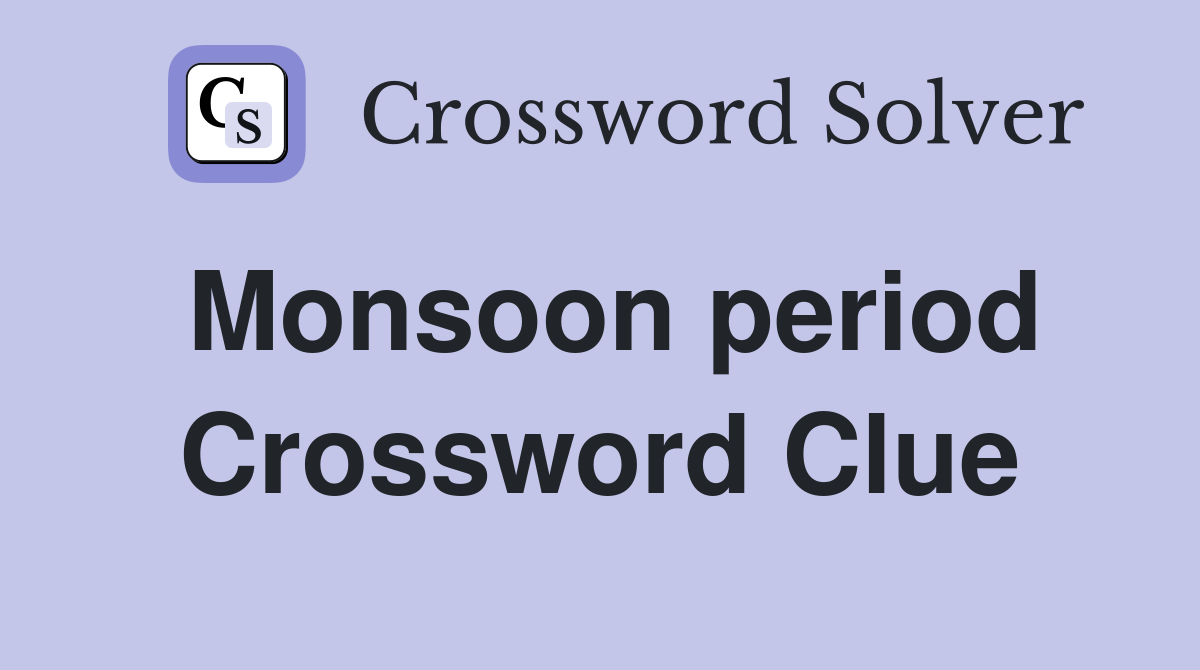 Monsoon period Crossword Clue