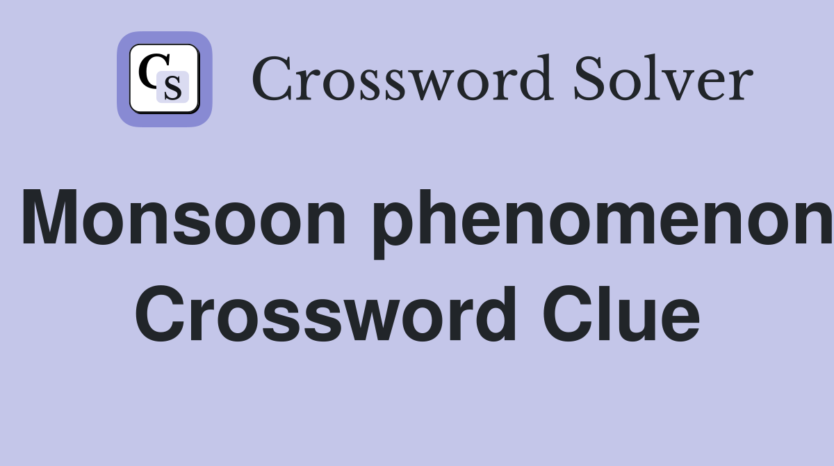 Monsoon phenomenon Crossword Clue