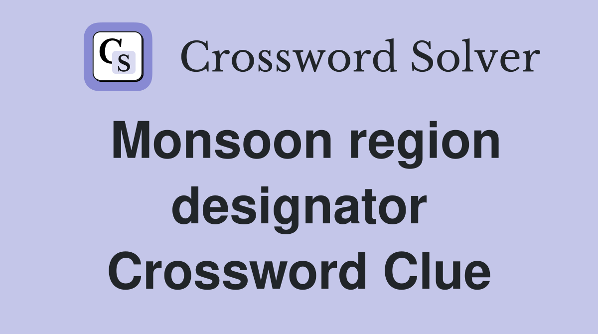 Monsoon region designator Crossword Clue