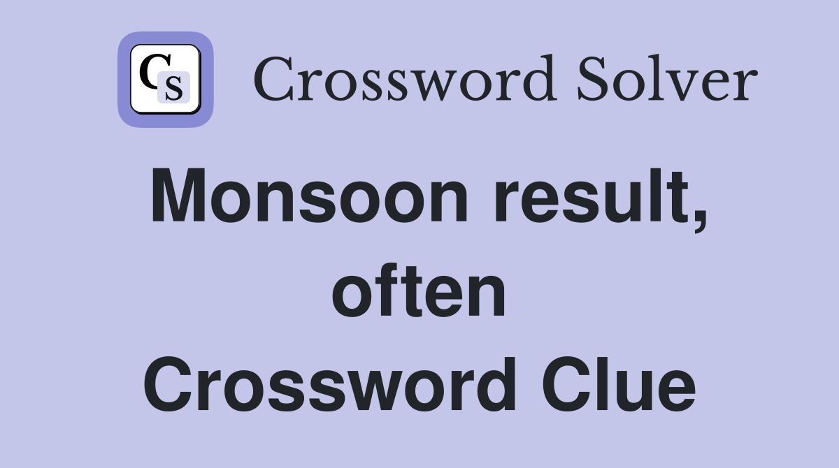 Monsoon result, often Crossword Clue