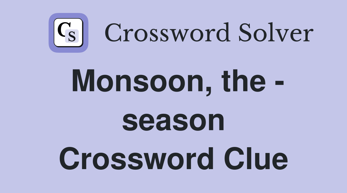 Monsoon, the - season Crossword Clue