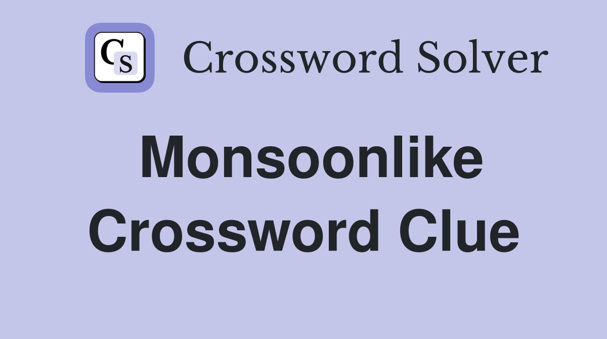 Monsoonlike Crossword Clue