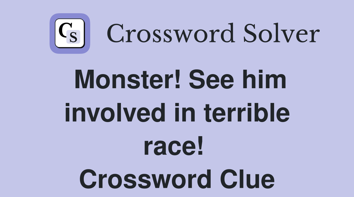 Monster! See him involved in terrible race!  Crossword Clue