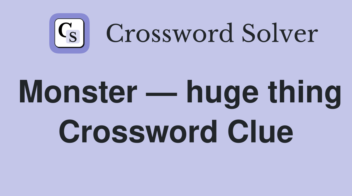Monster — huge thing Crossword Clue