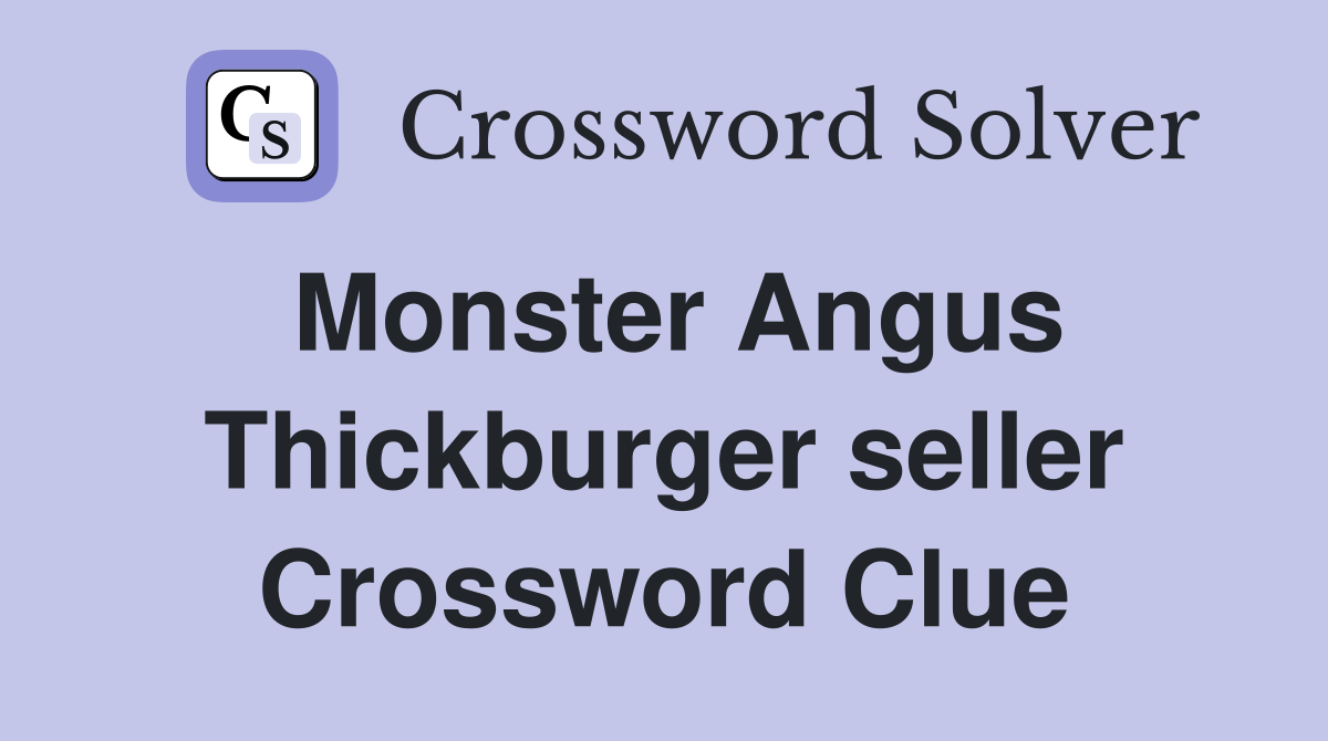 Monster Angus Thickburger seller Crossword Clue