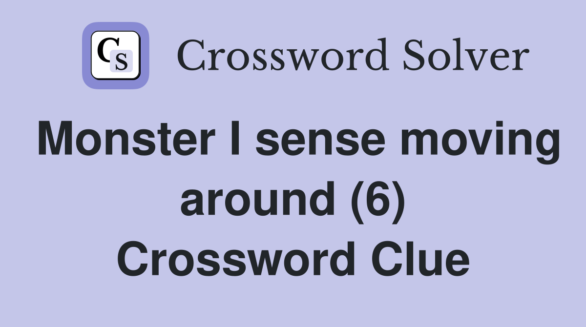 Monster I sense moving around (6) Crossword Clue