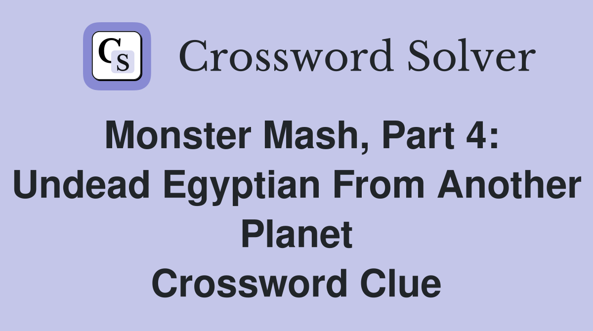 Monster Mash, Part 4: Undead Egyptian From Another Planet Crossword Clue