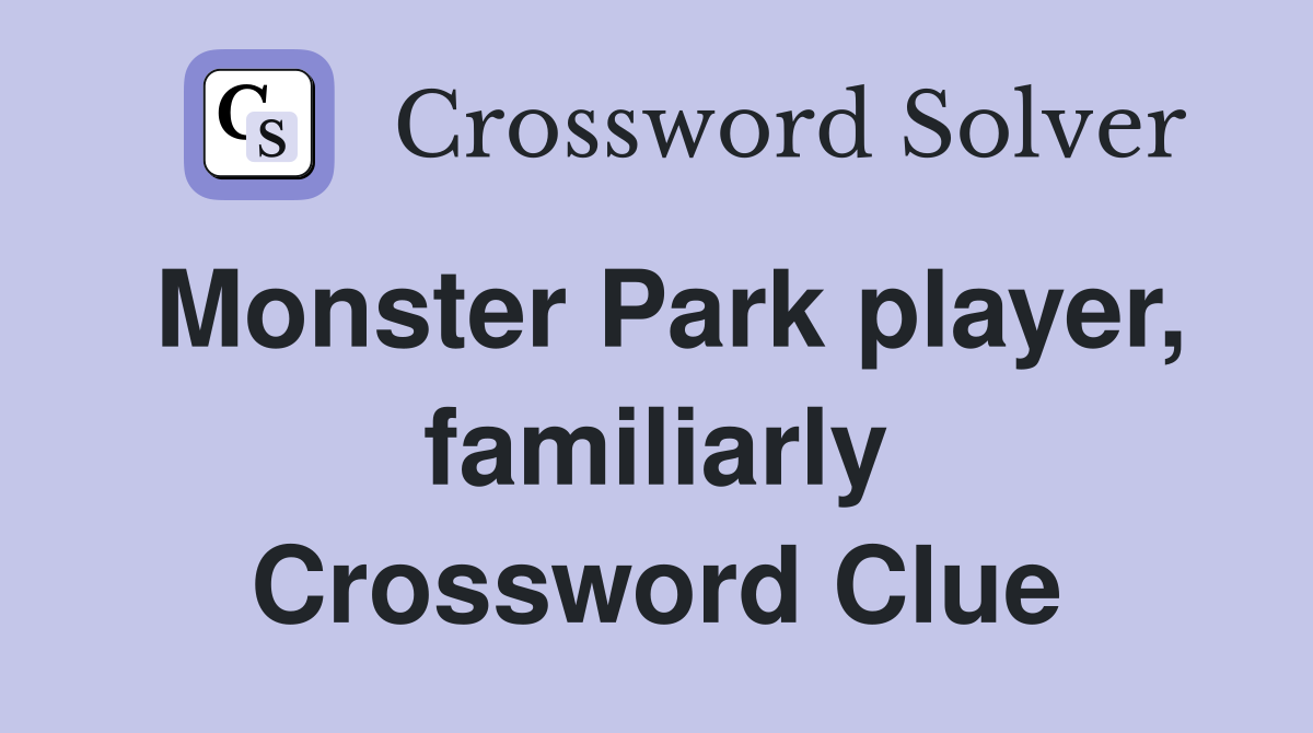 Monster Park player, familiarly Crossword Clue