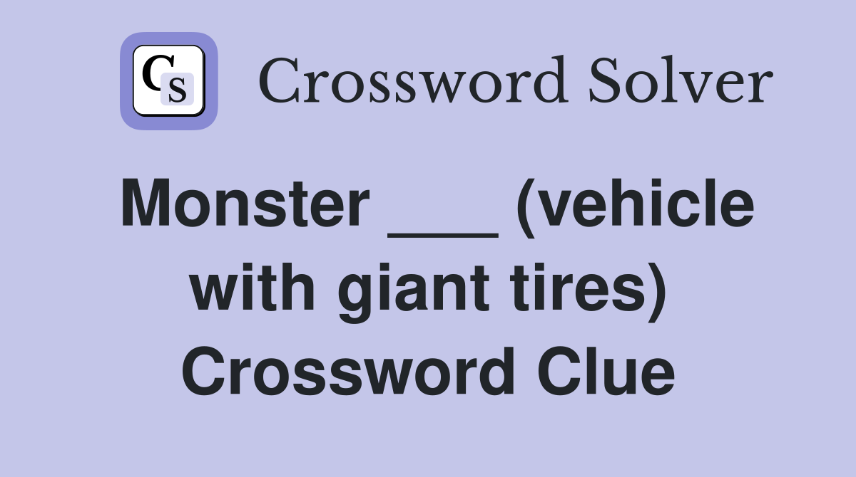 Monster ___ (vehicle with giant tires) Crossword Clue