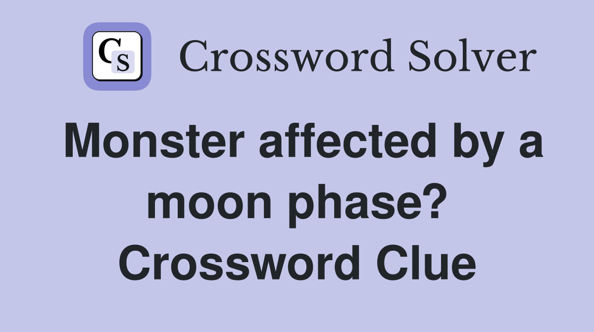 Monster affected by a moon phase? Crossword Clue