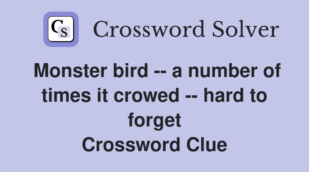 Monster bird -- a number of times it crowed -- hard to forget Crossword Clue