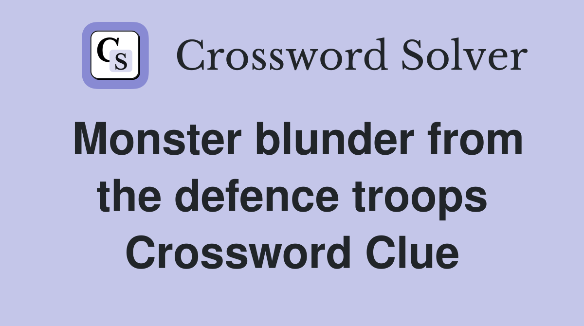 Monster blunder from the defence troops Crossword Clue