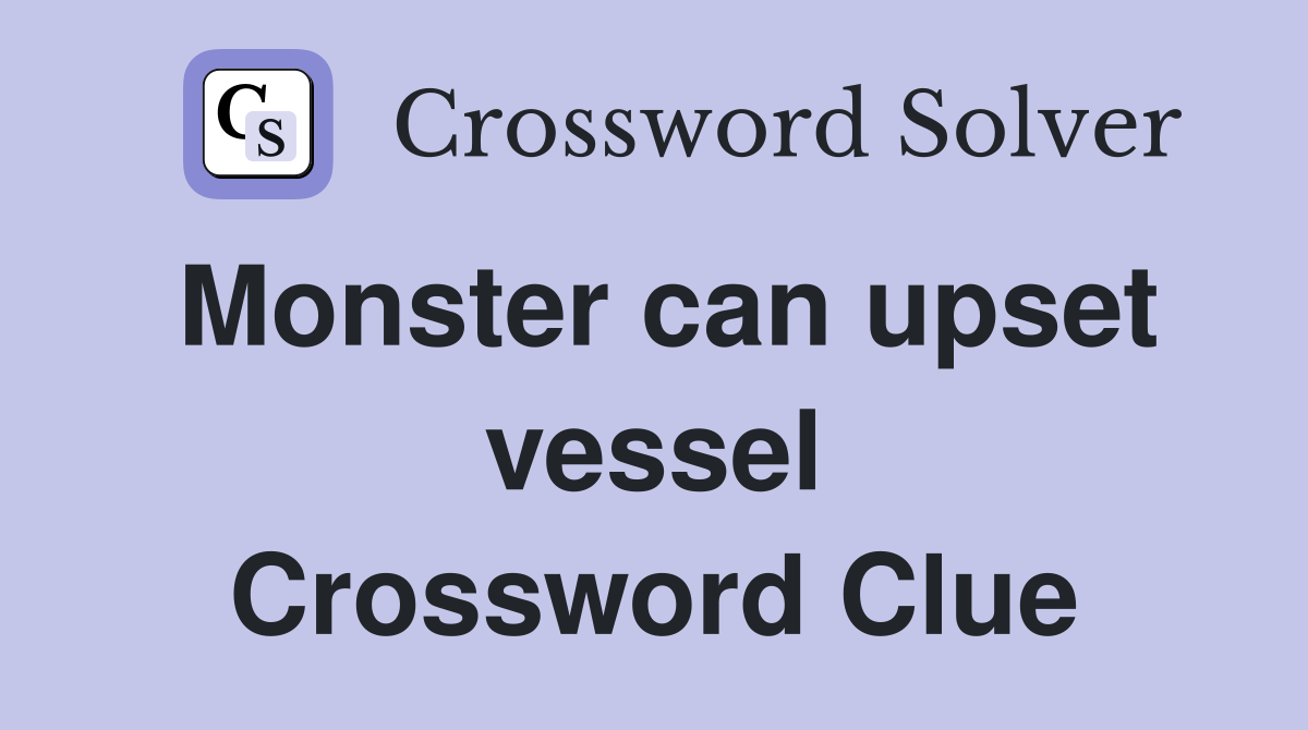 Monster can upset vessel Crossword Clue