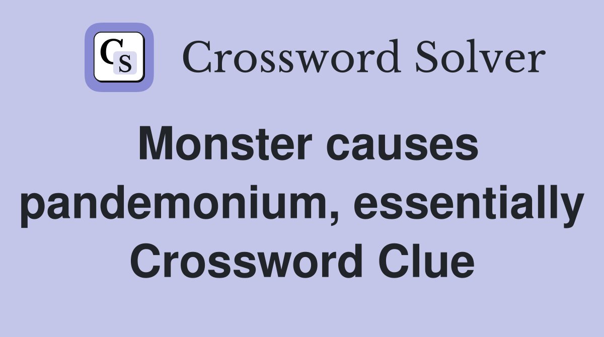 Monster causes pandemonium, essentially Crossword Clue