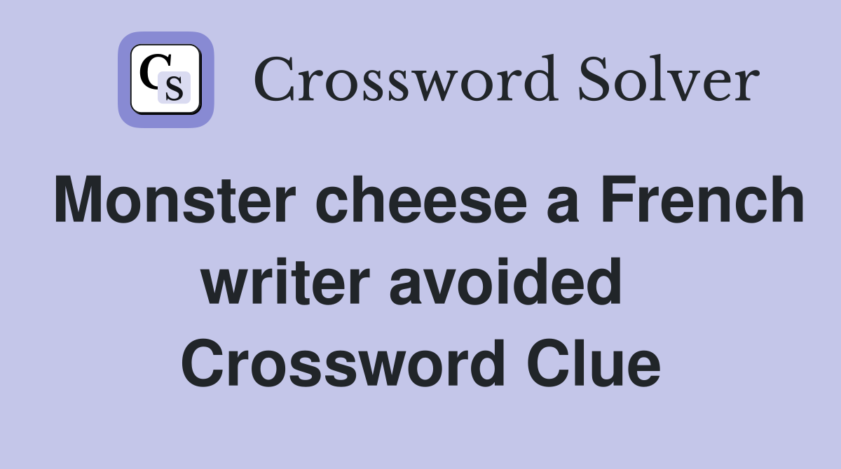 Monster cheese a French writer avoided  Crossword Clue