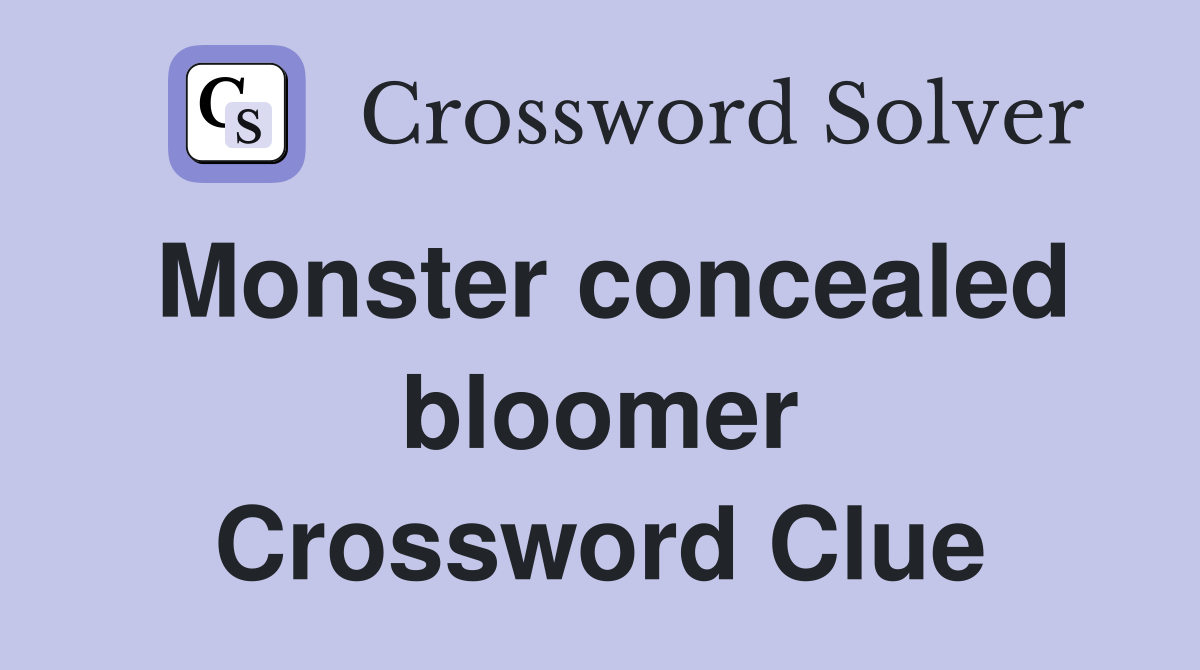 Monster concealed bloomer Crossword Clue