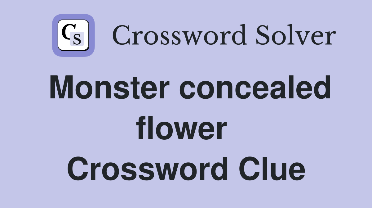 Monster concealed flower  Crossword Clue
