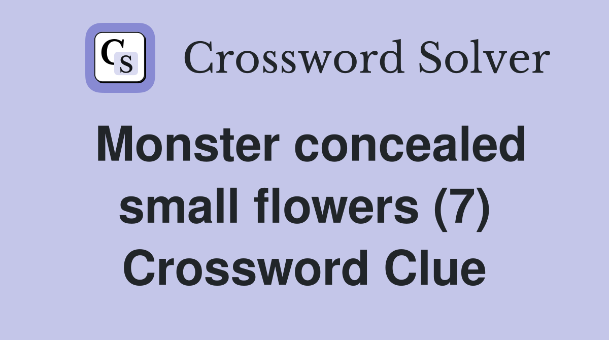 Monster concealed small flowers (7) Crossword Clue