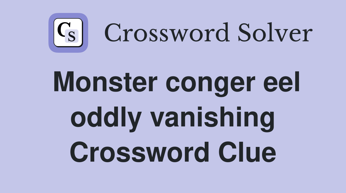Monster conger eel oddly vanishing Crossword Clue
