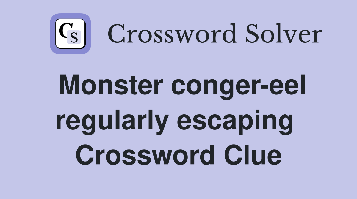 Monster conger-eel regularly escaping  Crossword Clue