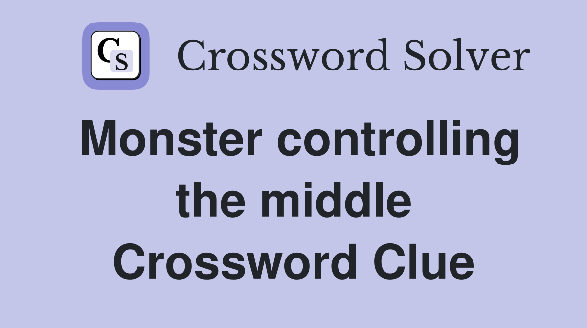 Monster controlling the middle Crossword Clue
