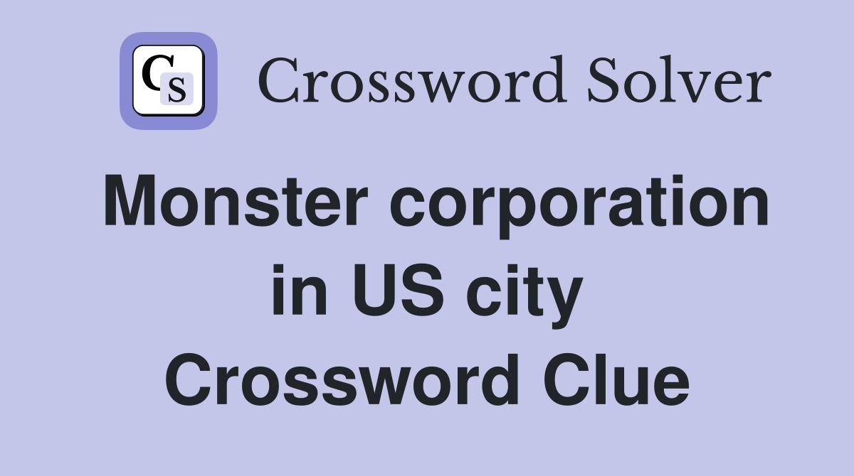 Monster corporation in US city Crossword Clue
