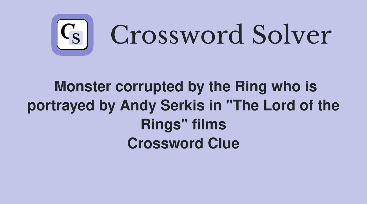 Monster corrupted by the Ring who is portrayed by Andy Serkis in "The Lord of the Rings" films Crossword Clue