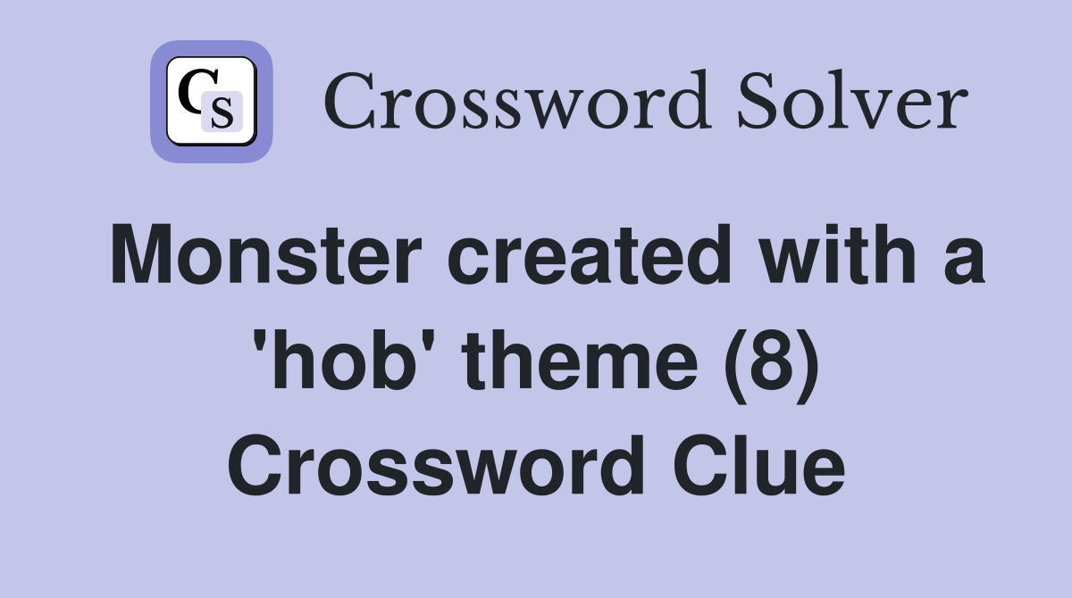 Monster created with a 'hob' theme (8) Crossword Clue