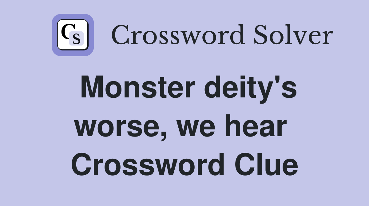Monster deity's worse, we hear  Crossword Clue