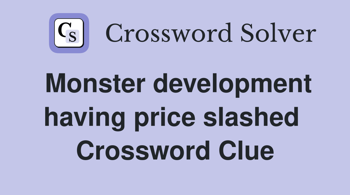 Monster development having price slashed  Crossword Clue