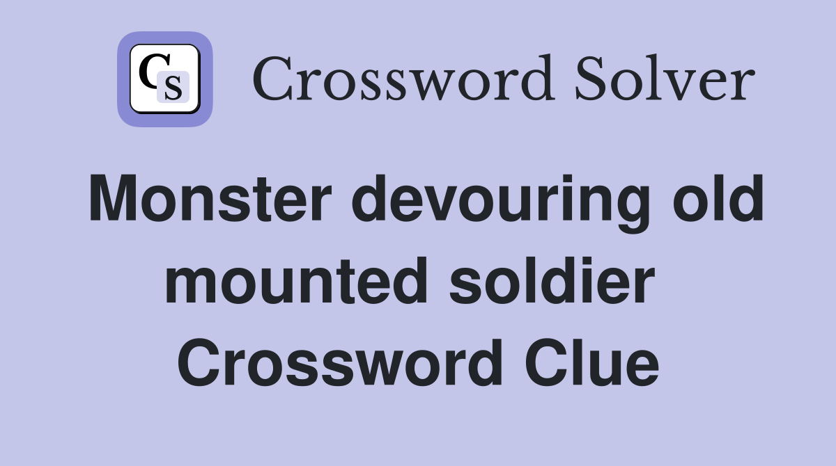 Monster devouring old mounted soldier  Crossword Clue