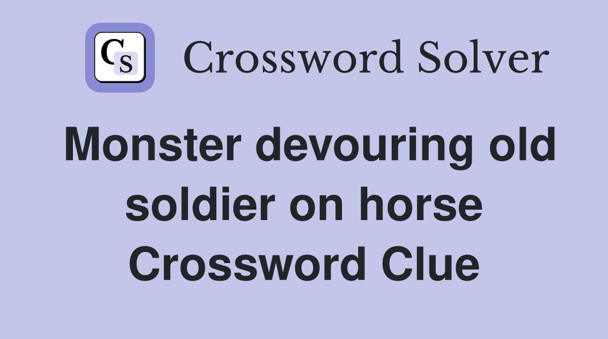Monster devouring old soldier on horse Crossword Clue