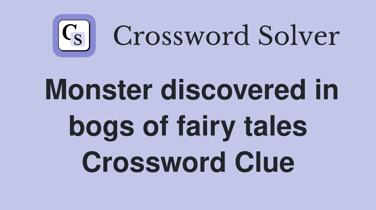 Monster discovered in bogs of fairy tales Crossword Clue