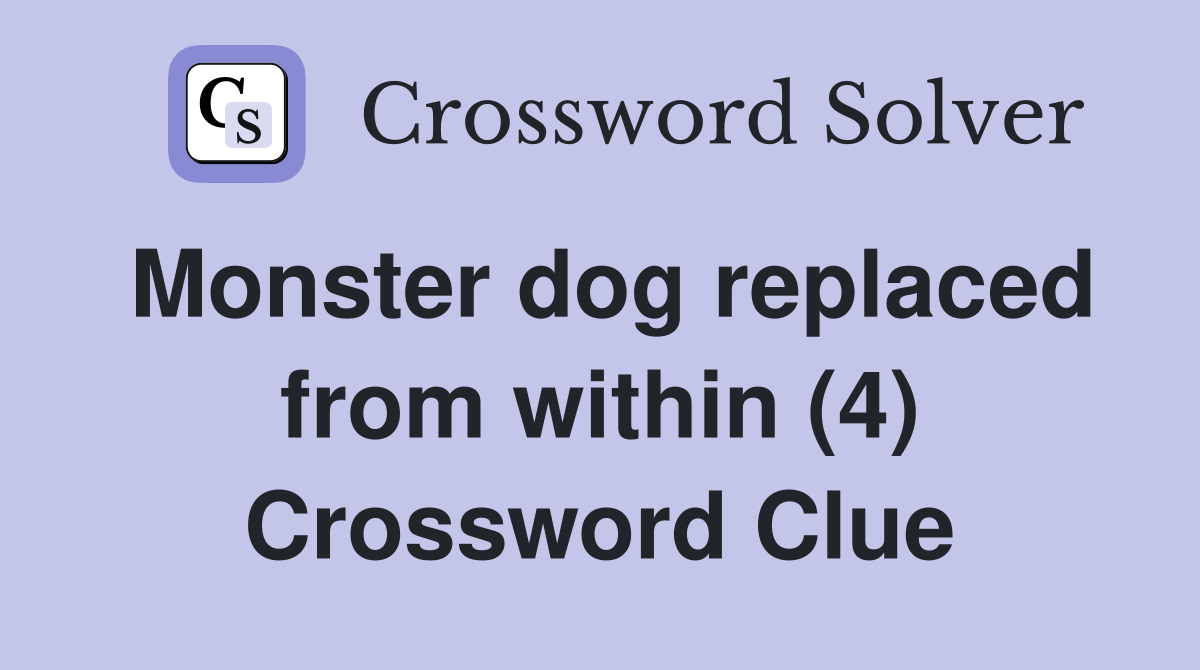 Monster dog replaced from within (4) Crossword Clue