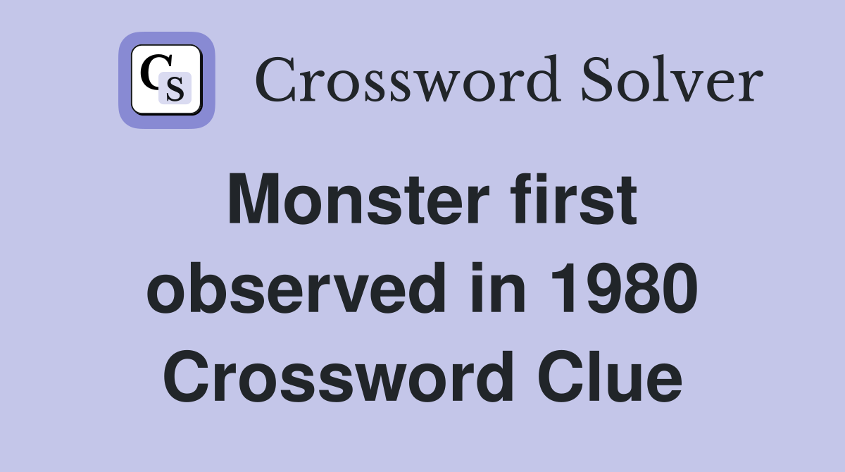 Monster first observed in 1980 Crossword Clue
