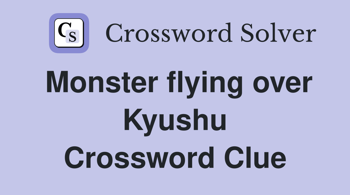Monster flying over Kyushu Crossword Clue
